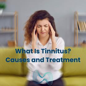 Blog image examining What Is Tinnitus? Causes and Treatment